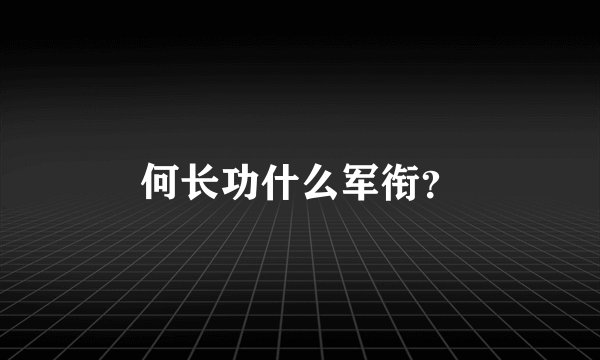 何长功什么军衔？