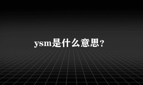 ysm是什么意思？