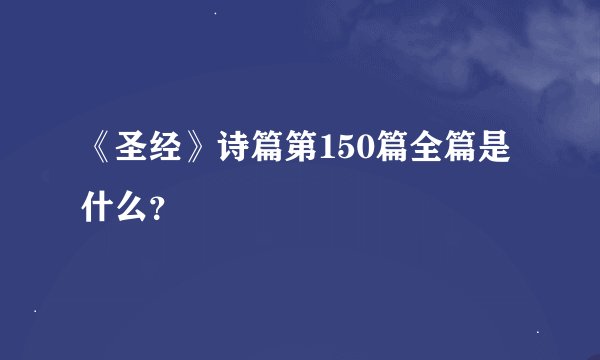 《圣经》诗篇第150篇全篇是什么？