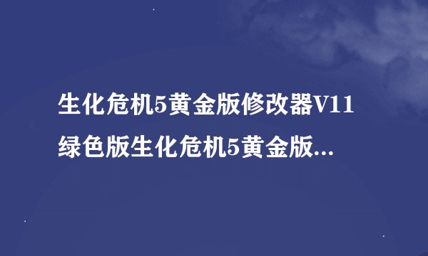 生化危机5黄金版修改器V11绿色版生化危机5黄金版修改器V11绿色版功能简介