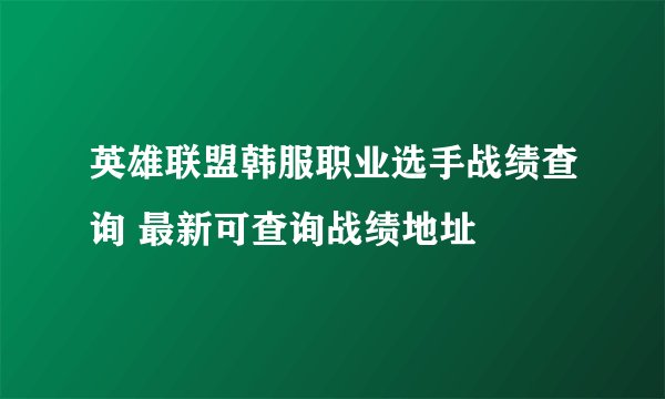英雄联盟韩服职业选手战绩查询 最新可查询战绩地址