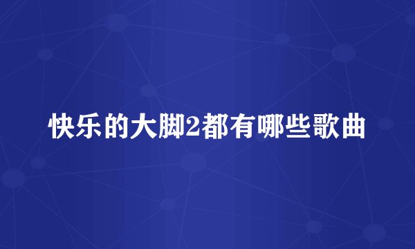 快乐的大脚2都有哪些歌曲