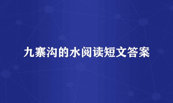 九寨沟的水阅读短文答案