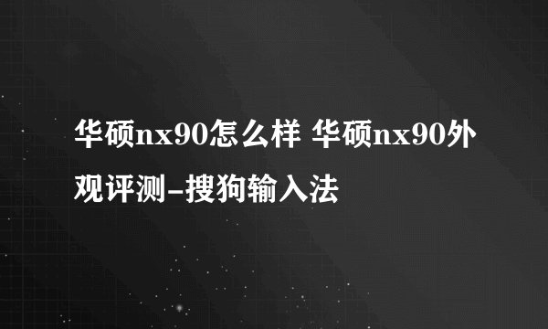 华硕nx90怎么样 华硕nx90外观评测-搜狗输入法