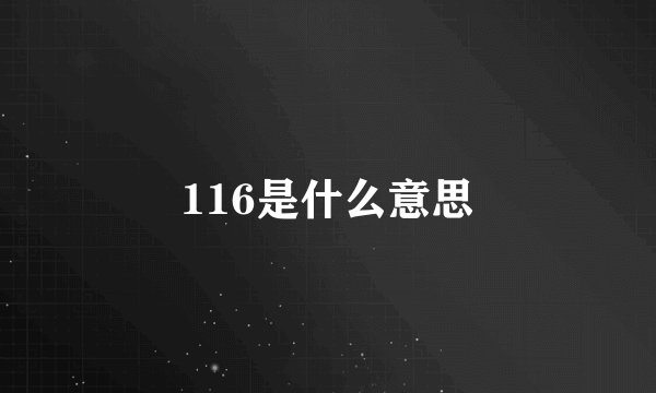 116是什么意思