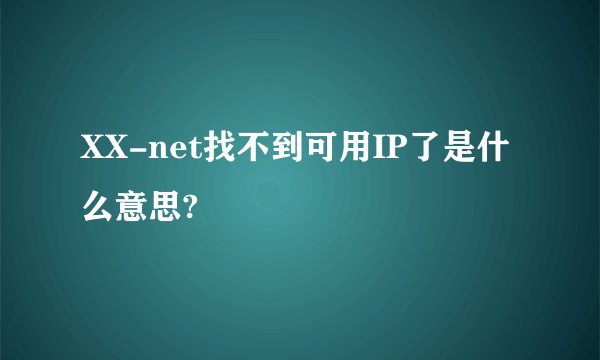 XX-net找不到可用IP了是什么意思?