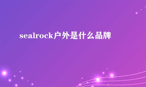 sealrock户外是什么品牌