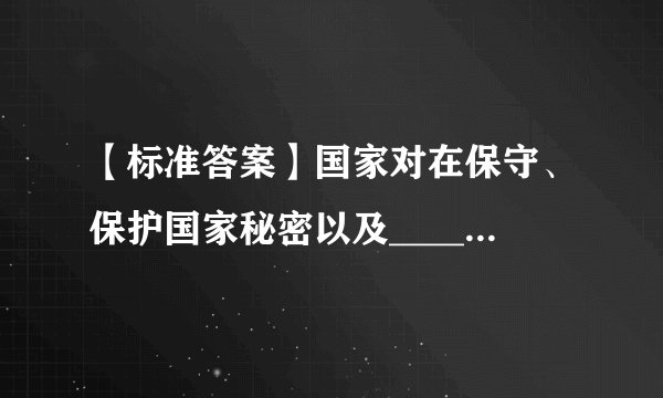 【标准答案】国家对在保守、保护国家秘密以及____等方面成绩显著的单位或者个人给予奖励。