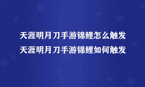 天涯明月刀手游锦鲤怎么触发天涯明月刀手游锦鲤如何触发