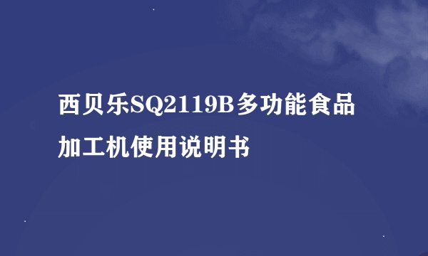 西贝乐SQ2119B多功能食品加工机使用说明书