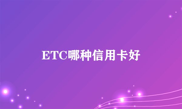 ETC哪种信用卡好