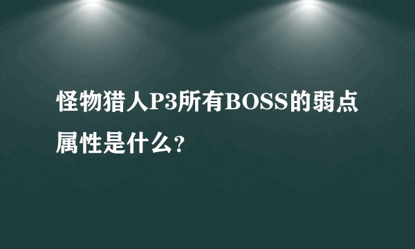 怪物猎人P3所有BOSS的弱点属性是什么？