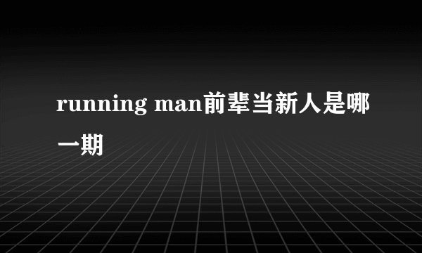 running man前辈当新人是哪一期