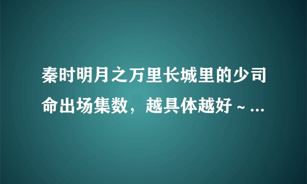 秦时明月之万里长城里的少司命出场集数，越具体越好～（有分钟的就更好了～）