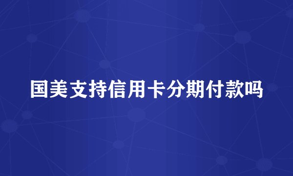 国美支持信用卡分期付款吗