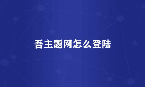 吾主题网怎么登陆