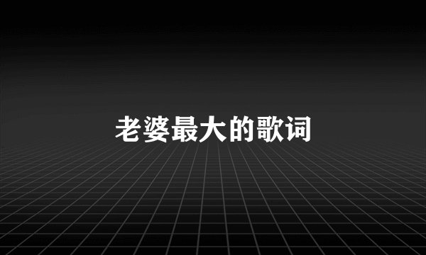 老婆最大的歌词