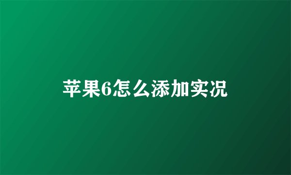 苹果6怎么添加实况
