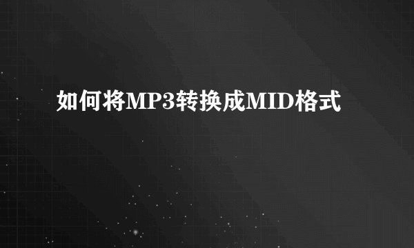 如何将MP3转换成MID格式
