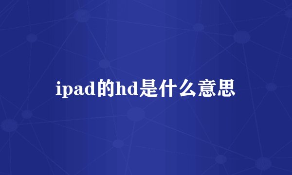 ipad的hd是什么意思