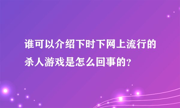 谁可以介绍下时下网上流行的杀人游戏是怎么回事的？