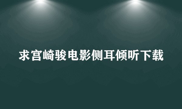 求宫崎骏电影侧耳倾听下载