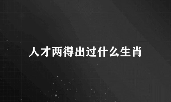 人才两得出过什么生肖