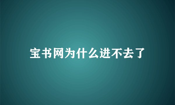 宝书网为什么进不去了
