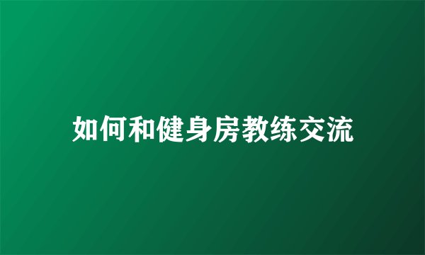 如何和健身房教练交流