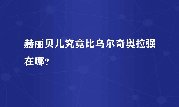 赫丽贝儿究竟比乌尔奇奥拉强在哪？