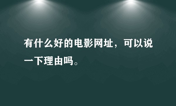 有什么好的电影网址，可以说一下理由吗。