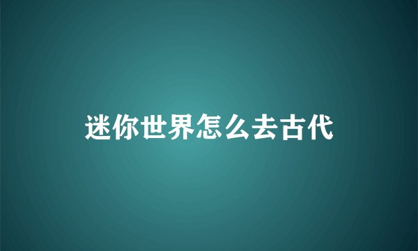 迷你世界怎么去古代