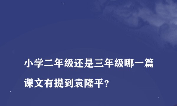 
小学二年级还是三年级哪一篇课文有提到袁隆平？

