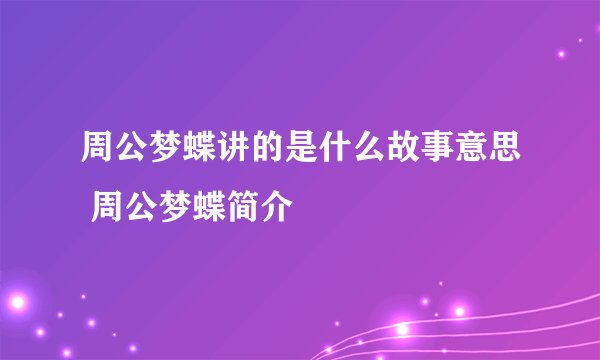周公梦蝶讲的是什么故事意思 周公梦蝶简介