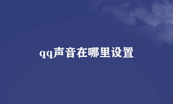 qq声音在哪里设置