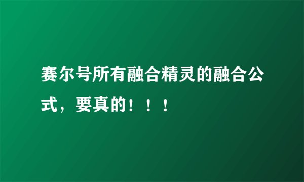 赛尔号所有融合精灵的融合公式，要真的！！！