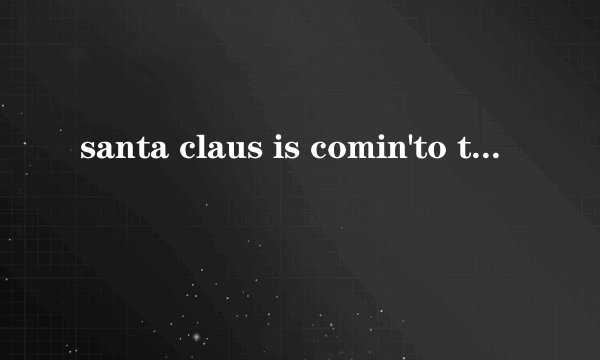 santa claus is comin'to town的中文歌词。