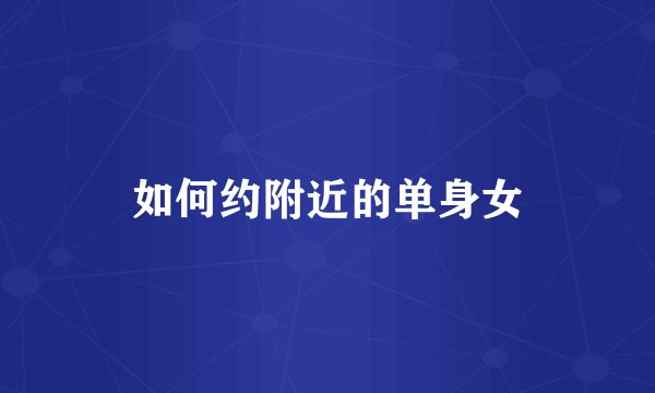 如何约附近的单身女