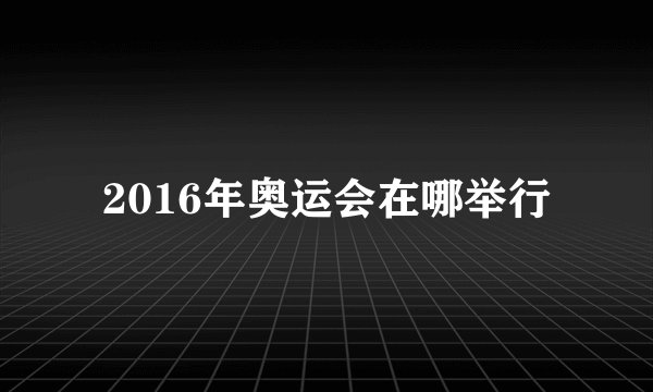 2016年奥运会在哪举行