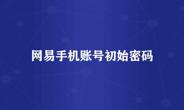 网易手机账号初始密码