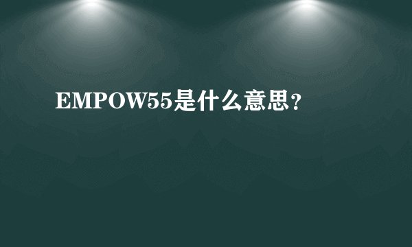 EMPOW55是什么意思？