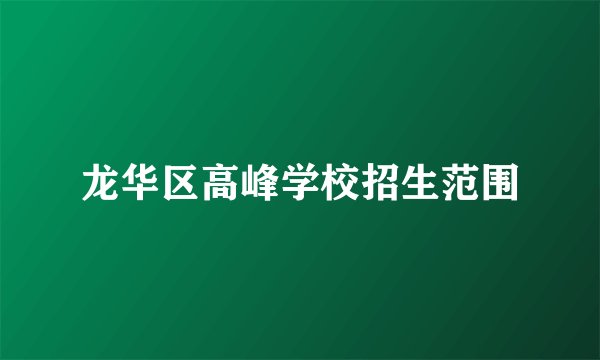 龙华区高峰学校招生范围