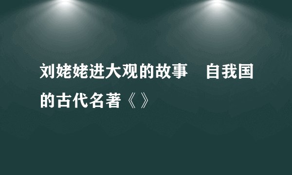 刘姥姥进大观的故事岀自我国的古代名著《》