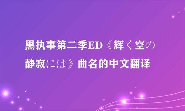 黑执事第二季ED《辉く空の静寂には》曲名的中文翻译