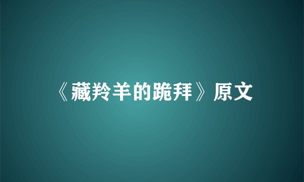 《藏羚羊的跪拜》原文