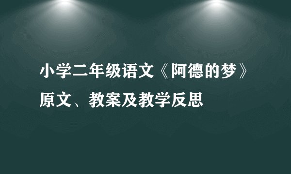 小学二年级语文《阿德的梦》原文、教案及教学反思