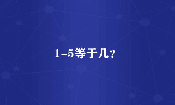 1-5等于几？