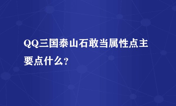 QQ三国泰山石敢当属性点主要点什么？
