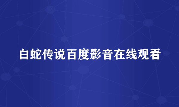 白蛇传说百度影音在线观看