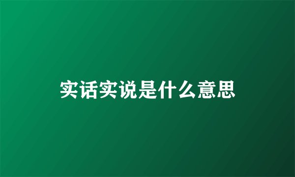 实话实说是什么意思